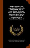 Weekly Notes Of Cases Argued And Determined In The Supreme Court Of Pennsylvania, The County Courts Of Philadelphia, And The United States District ... Eastern District Of Pennsylvania, Volume 24 1148848266 Book Cover