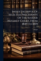 Index Excerpta Of Selected Precedents Of The Sudder Nizamut Court, From 1849 To 1859... 1271086905 Book Cover