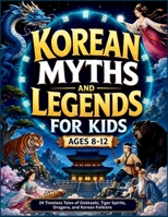 Korean Myths and Legends for Kids: 24 Timeless Tales of Dokkaebi, Tiger Spirits, Dragons, and Korean Folklore B0H3KXZQVW Book Cover