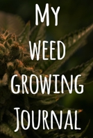 My Weed Growing Journal: The perfect way to record the progresson your weed grow! Ideal gift for the weed farmer in your life! Specialist gift! 1674460066 Book Cover