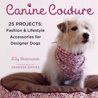 Canine Couture: 25 Projects: Fashion and Lifestyle Accessories for Designer Dogs 0312382480 Book Cover