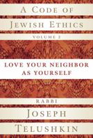 A Code of Jewish Ethics, Volume 2: Love Your Neighbor as Yourself 1400048362 Book Cover