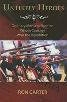 Unlikely Heroes: Ordinary Men and Women Whose Courage Won the Revolution 1609080041 Book Cover