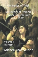Centuries of Trial Volume 1: A History of Ireland Under English Rule , 1171-1691 1739436709 Book Cover