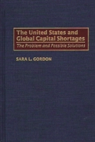 The United States and Global Capital Shortages: The Problem and Possible Solutions 0899307728 Book Cover