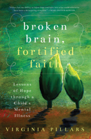 Broken Brain, Fortified Faith: Lessons of Hope Through a Child's Mental Illness 1942934742 Book Cover
