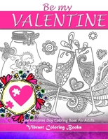 Be My Valentine Cute Valentine’s Day Coloring Books For Adults: Happy Love coloring books for adults 1673960081 Book Cover