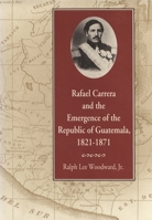 Rafael Carrera y la creacion de la Republica de Guatemala, 1821-1871 (Plumsock Mesoamerican Studies, No 12) 0820330655 Book Cover