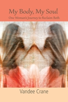 My Body My Soul...One Woman's Journey to Reclaim Both: One Woman's Journey to Reclaim Both 1478770880 Book Cover