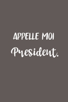 Appelle Moi Pr�sident: Carnet De Notes -120 Pages -6x9 pour �crire les habitudes Quotidiennes, Agenda, Cahier 1654771538 Book Cover