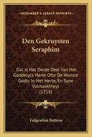 Den Gekruysten Seraphim: Dat Is Het Derde Deel Van Het Goddelyck Herte Ofte De Wonste Godts In Het Herte, En Syne Volmaektheyt (1718) 1166069117 Book Cover