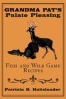 Grandma Pat's Palate Pleasing Fish and Wild Game Recipes 1434387895 Book Cover