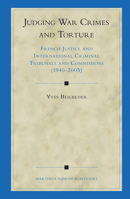 Judging War Crimes and Torture: French Justice and International Criminal Tribunals and Commissions 9004153292 Book Cover