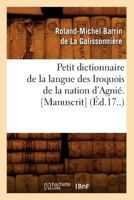 Petit dictionnaire de la langue des Iroquois de la nation d'Agnié. [Manuscrit] 201276178X Book Cover