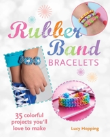 Rubber Band Bracelets: 35 colorful projects you'll love to make 1782491597 Book Cover