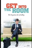 Get into the room: the forgotten art of selling B08JKXPG4W Book Cover