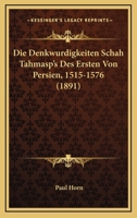 Die Denkw�rdigkeiten Sch�h Tahm�sp's des Ersten von Persien 1515-1576 112044473X Book Cover