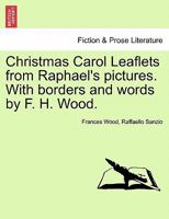 Christmas Carol Leaflets from Raphael's pictures. With borders and words by F. H. Wood. 1241074488 Book Cover