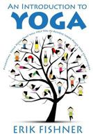 An Introduction to Yoga: Essential Yoga Poses That Will Help You to Achieve Inner Peace and Happiness 1530654734 Book Cover