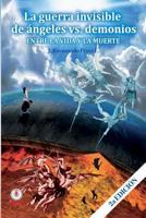 La guerra invisible de angeles contra demonios: Entre la vida y la muerte 1944278451 Book Cover
