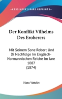 Der Konflikt Vilhelms Des Eroberers: Mit Seinem Sone Robert Und Di Nachfolge Im Englisch-Normannischen Reiche Im Iare 1087 (1874) 1160438013 Book Cover