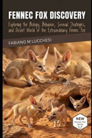 FENNEC FOX DISCOVERY: Exploring the Biology, Behavior, Survival Strategies, and Desert World of the Extraordinary Fennec Fox B0HM6RVT4J Book Cover