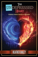 The UNdepressed Heart: A Mommy's Guide UP and Out of Depression 0998786578 Book Cover