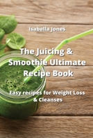 The Juicing & Smoothie Ultimate Recipe Book: Easy recipes for Weight Loss & Cleanses 996539508X Book Cover