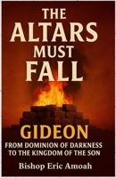 Altars Must Fall: From Dominion of Darkness to the Kingdom of The Son (Must Fall Series) B0FBL6J4QD Book Cover