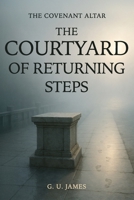 THE COURTHARD OF RETURNING STEPS (THE COVENANT ALTAR) B0GHJXKCP3 Book Cover