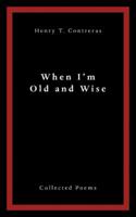 When I'M Old and Wise: Collected Poems 1546246347 Book Cover