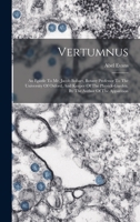 Vertumnus: An Epistle To Mr. Jacob Bobart, Botany Professor To The University Of Oxford, And Keeper Of The Physick-garden. By The Author Of The Apparition 101785176X Book Cover