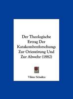 Der Theologische Ertrag Der Katakombenforschung: Zur Orientirung Und Zur Abwehr (1882) 1167352157 Book Cover
