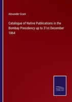 Catalogue of Native Publications in the Bombay Presidency up to 31st December 1864 116459771X Book Cover