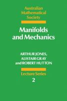 Manifolds and Mechanics (Australian Mathematical Society Lecture Series) 0521336503 Book Cover
