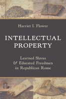 Intellectual Property: Learned Slaves and Educated Freedmen in Republican Rome 0691266166 Book Cover