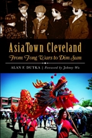AsiaTown Cleveland: From Tong Wars to Dim Sum (American Heritage) 1626195528 Book Cover