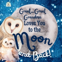 Great-Great Grandma Loves You to the Moon and Back: A Beautiful Story of Love That Stretches as Far as the Stars B0DY56P1DK Book Cover