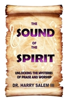 The Sound of the Spirit: Unlocking the Mysteries of Praise and Worship 1890370282 Book Cover