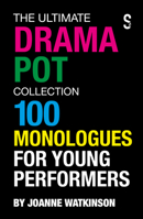 The Ultimate Drama Pot Collection: 100 Monologues for Young Performers 1913630641 Book Cover