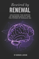 Rewired by Renewal: Unlocking the Science of Neuroplasticity and the Power of Romans 12:2 B0FSRXJC83 Book Cover