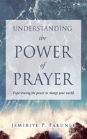 Understanding the Power of Prayer: Experiencing the power to change your world. 1662860692 Book Cover