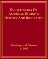 Banking and Finance to 1913 (Encyclopedia of American Business History and Biography) 0816021937 Book Cover