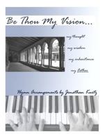 Be Thou My Vision: Sacred Piano Arrangements by Jonathan Kurtz 1456314548 Book Cover