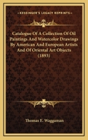 Catalogue of a Collection of Oil Paintings and Water Color Drawings by American and European Artists 1279034262 Book Cover