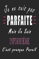 Je ne Suis pas Parfaite Mais je suis Infirmi�re c'est presque Pareil Carnet de notes: Carnet de note de 120 pages pour les Infirmi�res cadeaux pour un ami, une amie, un coll�gue ou un coll�gue, quelqu B084DGMF4M Book Cover