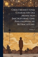 Über Freiheit Und Charakter Des Menschen [microform]; Eine Philosophische Betrachtung 1174556471 Book Cover