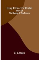 King Edward's Realm: Story Of The Making Of The Empire (French Edition) 9371777230 Book Cover