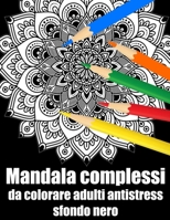 Mandala complessi da colorare adulti antistress sfondo nero: libro mandala fiori grande semplici to complessi da colorare per adulti antistress (Italian Edition) B08JF5M2T5 Book Cover