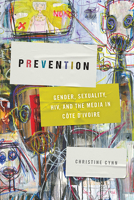 Prevention: Gender, Sexuality, HIV, and the Media in Côte d'Ivoire 0814254985 Book Cover
